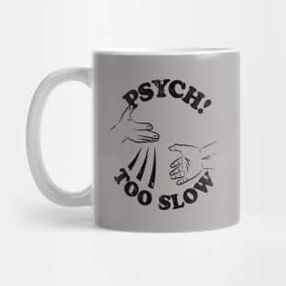 Psych! Too Slow Mug